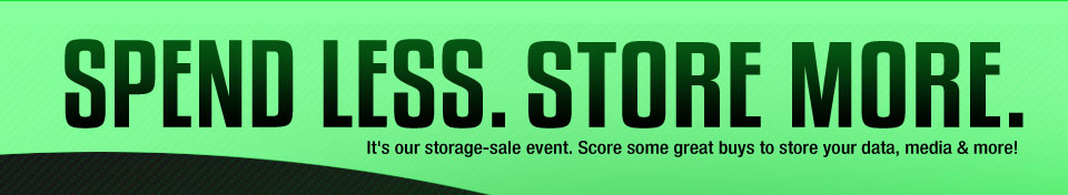 SPEND LESS. STORE MORE.
It’s our storage-sale event. Score some great buys to store your data, media & more!