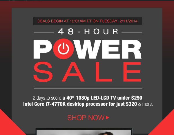 48-HOUR POWERSALE. 2 days to score a 40" 1080p LED-LCD TV under $290, Intel Core i7-4770K desktop processor for just $320 & more. Shop Now. 