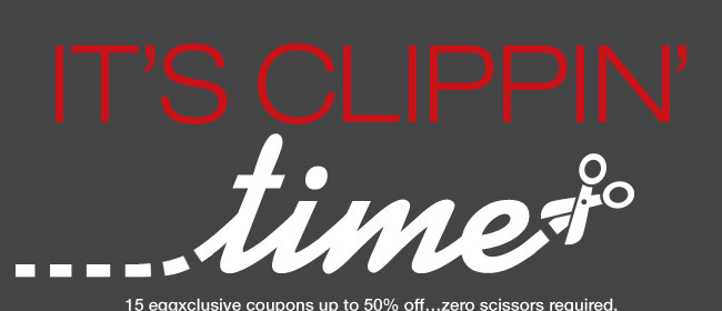 IT'S CLIPPIN' TIME.15 eggxclusive coupons up to 50% off…zero scissors required.