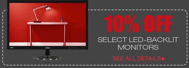 10% OFF SELECT LED-BACKLIT MONITORS*