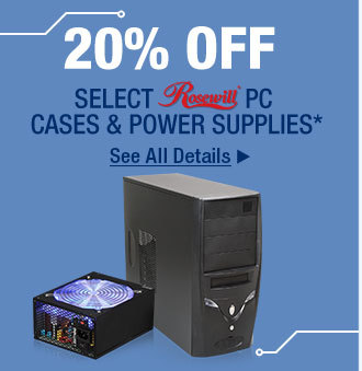 20 Percent OFF SELECT ROSEWILL PC CASES & POWER SUPPLIES* See All Details