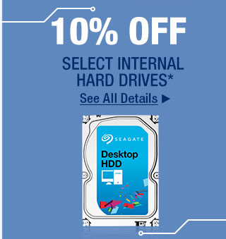 10 Percent OFF SELECT INTERNAL HARD DRIVES* See All Details