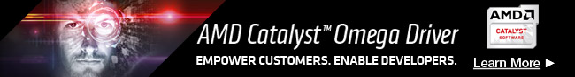 AMD Catalyst™ Omega Driver. Empower customers. Enable Developers. Learn More