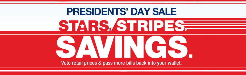 PRESIDENTS' DAY SALE
STARS, STRIPES, SAVINGS. Veto retail prices & pass more bills back into your wallet.