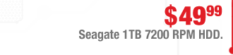 $49.99 Seagate 1TB 7200 RPM HDD.