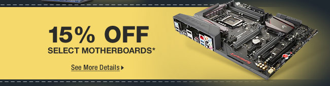 15% OFF SELECT MOTHERBOARDS*