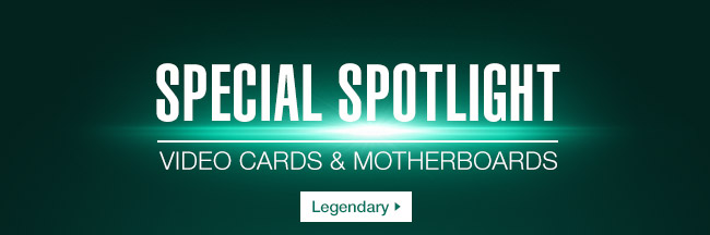 SPECIAL SPOTLIGHT: VIDEO CARDS & MOTHERBOARDS