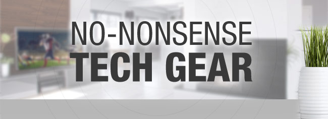 NO-NONSENSE TECH GEAR