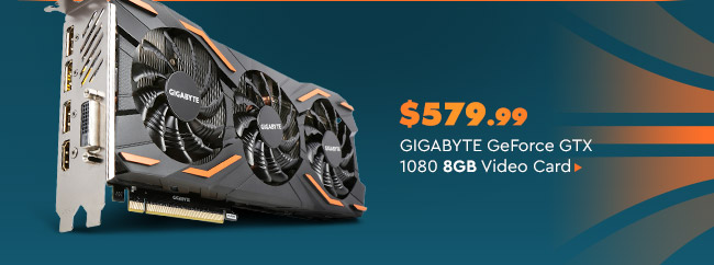 $579.99 Gigabyte GeForce GTX 1080 8GB Video Card