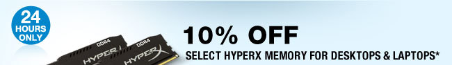 24 hours only. 10% OFF ALL HYPERX MEMORY FOR DESKTOPS & LAPTOPS