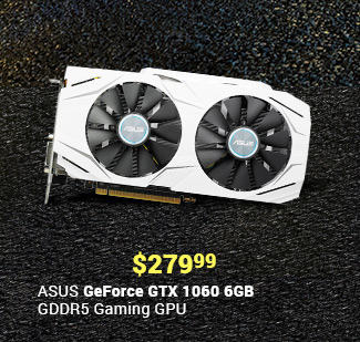 $279.99 ASUS GeForce GTX1060 6GB GDDR5 Gaming GPU