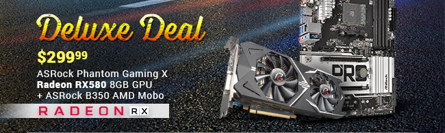 Deluxe Deal - $299.99 ASRock Phantom Gaming X Radeon RX580 8GB GPU + ASRock B350 AMD Mobo