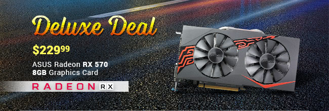 Deluxe Deal - $229.99 - ASUS Radeon RX 570 8GB Graphics Card