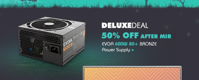 Deluxe Deal - EVGA 600W 80+ BRONZE Power Supply