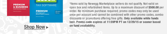 Items sold by Newegg Marketplace sellers do not qualify. Not valid on open box and refurbished items. Up to a maximum discount of $500.00 per order. No minimum purchase required; promo codes may only be used once per account and cannot be combined with other promo codes, combo discounts or promotions offering free gifts. Only available while funds last. Promo code expires at 11:59PM PT on 12/29/15 or sooner based on fund availability