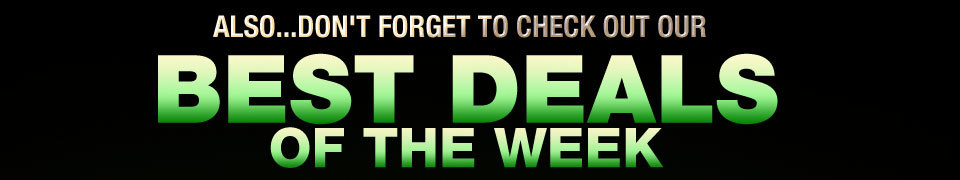 ALSO...DON’T FORGET TO CHECK OUT OUR
BEST DEALS OF THE WEEK