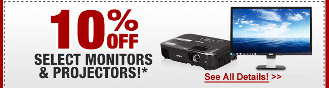 10% OFF SELECT MONITORS & PROJECTORS!*