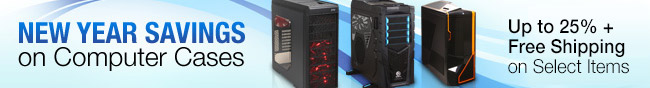 NEW YEAR SAVINGS on Computer Cases. Up to 25% + Free Shipping on Select Items.