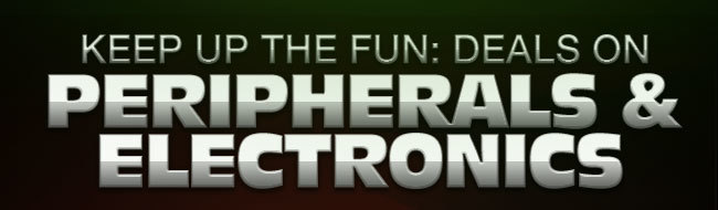 KEEP UP THE FUN: DEALS ON PERIPHERALS & ELECTRONICS