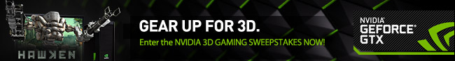 GEAR UP FOR 3D. Enter the NVIDIA 3D GAMING SWEEPSTAKES NOW!