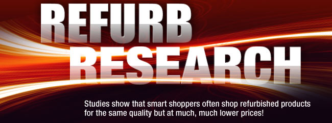 REFURB RESEARCH. Studies show that smart shoppers often shop refurbished products for the same quality but at much, much lower prices!