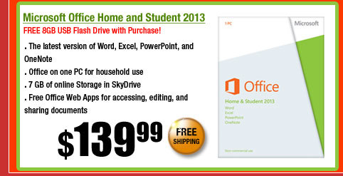 Microsoft Office Home and Student 2013. FREE 8GB USB Flash Drive with Purchase!
        . The latest version of Word, Excel, PowerPoint, OneNote, and Outlook 
. Office on one PC for household use 
. 7 GB of online Storage in SkyDrive 
. Free Office Web Apps for accessing, editing, and sharing documents