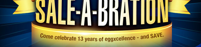 Come celebrate 13 years of eggxcellence - and SAVE.