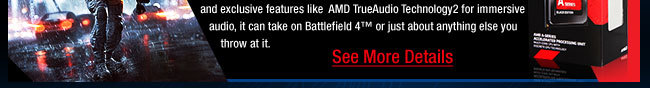 Introducing the AMD A10-7850K, AMDs most advanced APU. So revolutionary,it challenges the very definition of a processor. With 12 Compute Cores (4 CPU + 8 GPU)1 featuring AMD Radeon™ R7 Graphics and exclusive features like  AMD TrueAudio Technology2 for immersive audio, it can take on Battlefield 4™ or just about anything else you  throw at it.