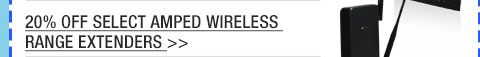 20% OFF SELECT AMPED WIRELESS RANGE EXTENDERS