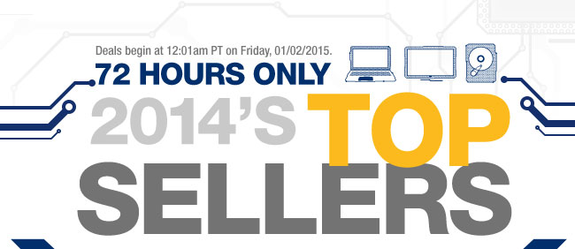 Deals begin at 12:01am PT on Friday, 01/02/2015. 72 HOURS ONLY. 2014'S TOP SELLERS.