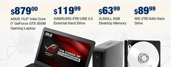 MENU:
ASUS 15.6" Intel Core i7 GeForce GTX 850M Gaming Laptop
SAMSUNG 4TB USB 3.0 External Hard Drive
