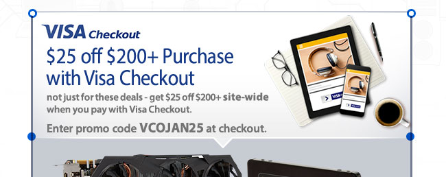 VISA Checkout. $25 off $200+ Purchase with Visa Checkout. not just for these deals - get $25 off $200+ site-wide when you pay with Visa Checkout. Enter promo code VCOJAN25 at checkout.