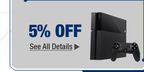 5% OFF SELECT PLAYSTATION 4 & XBOX ONE CONSOLES*