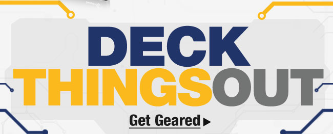 DECK THINGS OUT. Get Geared