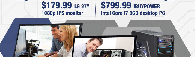 $179.99 LG 27" 1080p IPS monitor, $799.99 iBUYPOWER Intel Core i7 8GB desktop PC