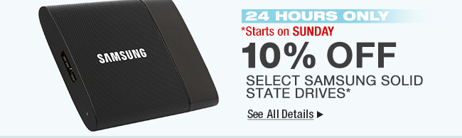 24 hours only - 10 percent off on select samsung SSD. Deals start Sunday. See All Details.