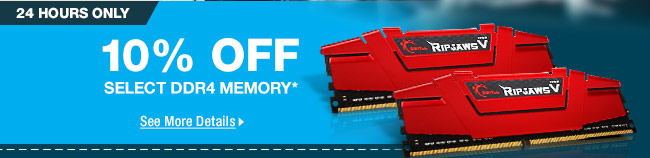 24 HOURS ONLY! 10% OFF SELECT DDR4 MEMORY*