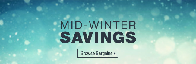 MID-WINTER SAVINGS. Browse Bargains.