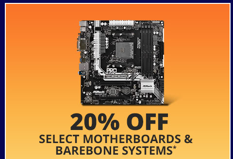20% OFF SELECT MOTHERBOARDS & BAREBONE SYSTEMS*