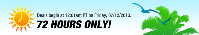 Deals begin at 12:01am PT on Friday, 07/12/2013