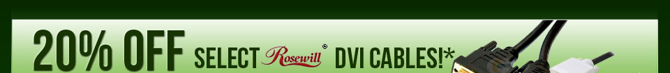 20% OFF ALL ROSEWILL DVI CABLES!*