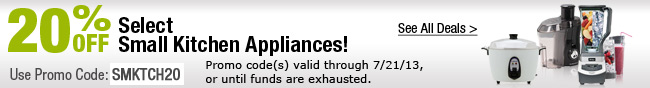 20% OFF Select Small Kitchen Appliances! Use Promo Code: SMKTCH20. Promo code(s) valid through 7/21/13, or until funds are exhausted. See All Deals.