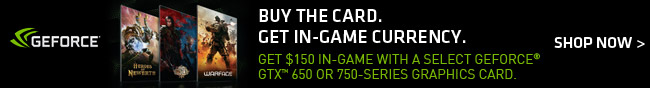 Buy The Card. Get In-game Currency. Get 150 In-Game With A Select Geforce GTX 650 Or 750-series Graphics Card.