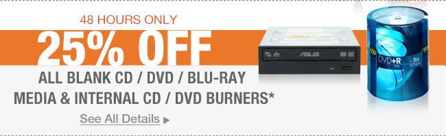 48 HOURS ONLY
25% OFF ALL BLANK CD / DVD / BLU-RAY MEDIA & INTERNAL CD / DVD BURNERS*