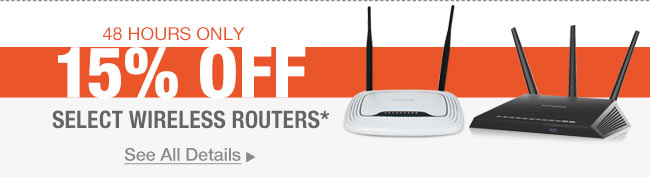 48 HOURS ONLY
15% OFF SELECT WIRELESS ROUTERS*