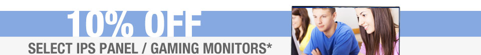 10% OFF SELECT IPS PANEL MONITORS*