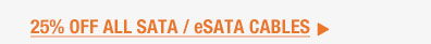 25% OFF ALL SATA / eSATA CABLES