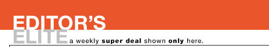 EDITOR'S ELITE:
A weekly superdeal shown only here.