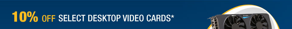 10% Off select desktop Video Card