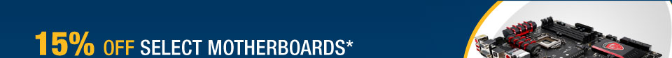 15% OFF SELECT MOTHERBOARDS*